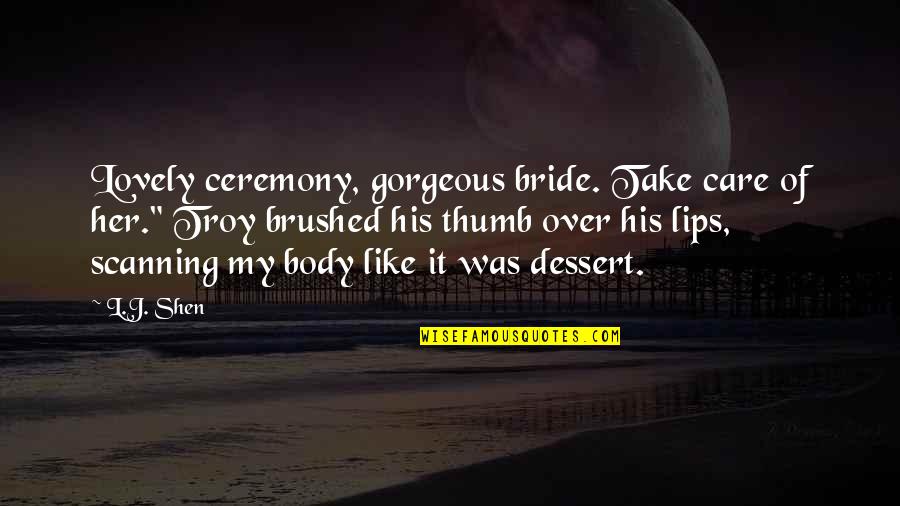 Shen Quotes By L.J. Shen: Lovely ceremony, gorgeous bride. Take care of her." Shen Quotes By L.J. Shen: Lovely ceremony, gorgeous bride. Take care of her."