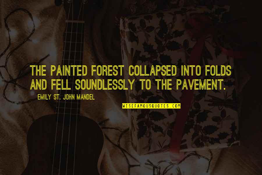 Shen Wu Quotes By Emily St. John Mandel: The painted forest collapsed into folds and fell