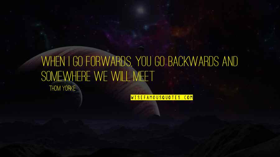 Shen Wu Quotes By Thom Yorke: When I go forwards, you go backwards And