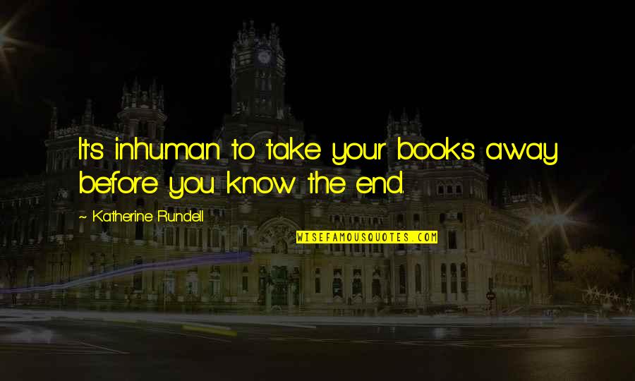 Shen Yue Quotes By Katherine Rundell: It's inhuman to take your books away before Shen Yue Quotes By Katherine Rundell: It's inhuman to take your books away before