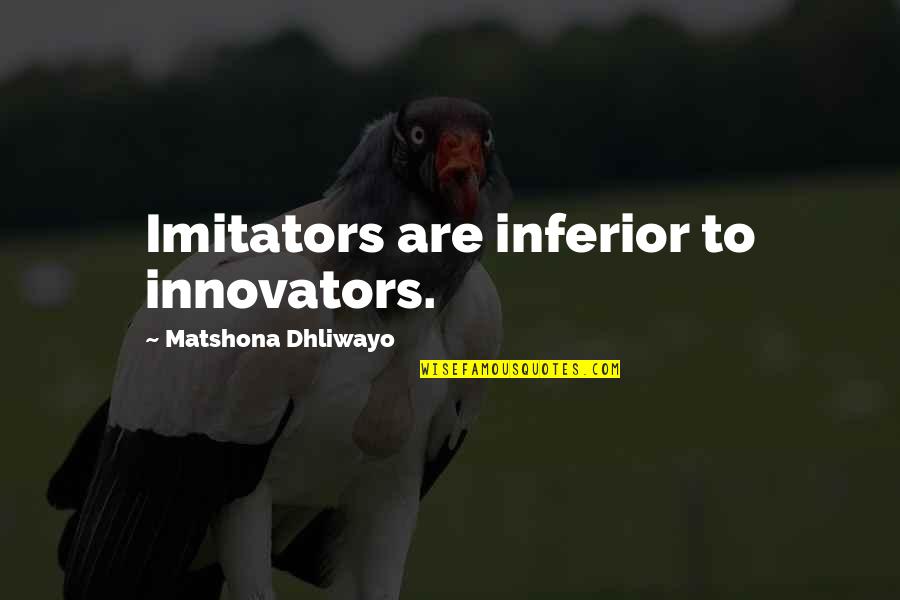 Shen Yue Quotes By Matshona Dhliwayo: Imitators are inferior to innovators. Shen Yue Quotes By Matshona Dhliwayo: Imitators are inferior to innovators.