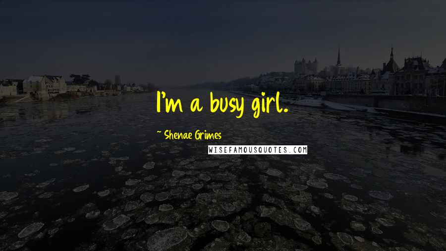 Shenae Grimes quotes: I'm a busy girl.