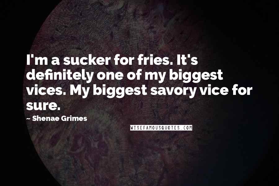 Shenae Grimes quotes: I'm a sucker for fries. It's definitely one of my biggest vices. My biggest savory vice for sure. Shenae Grimes quotes: I'm a sucker for fries. It's definitely one of my biggest vices. My biggest savory vice for sure.