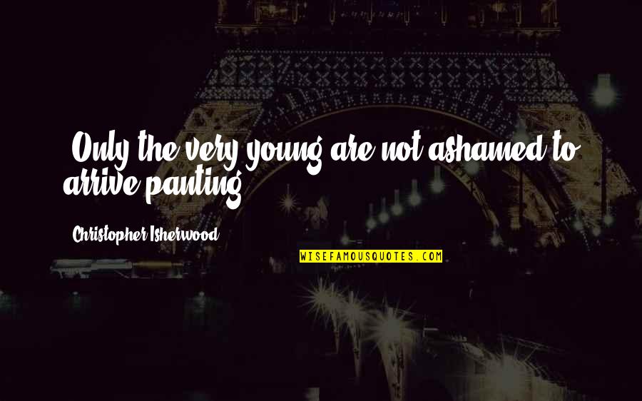 Shenae Saifi Quotes By Christopher Isherwood: (Only the very young are not ashamed to