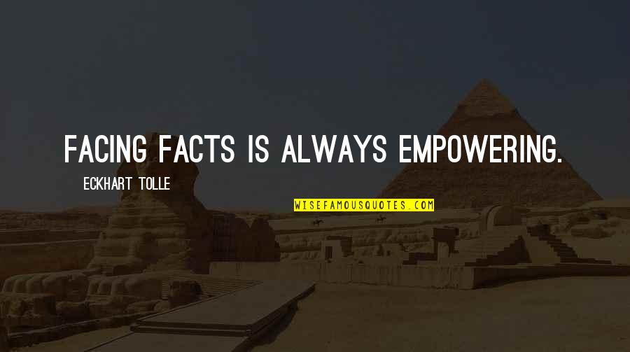 Shenandoah Movie 1965 Quotes By Eckhart Tolle: Facing facts is always empowering. Shenandoah Movie 1965 Quotes By Eckhart Tolle: Facing facts is always empowering.