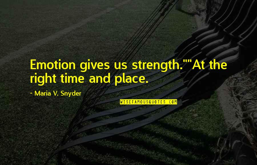 Shenandoah Movie Quotes By Maria V. Snyder: Emotion gives us strength.""At the right time and