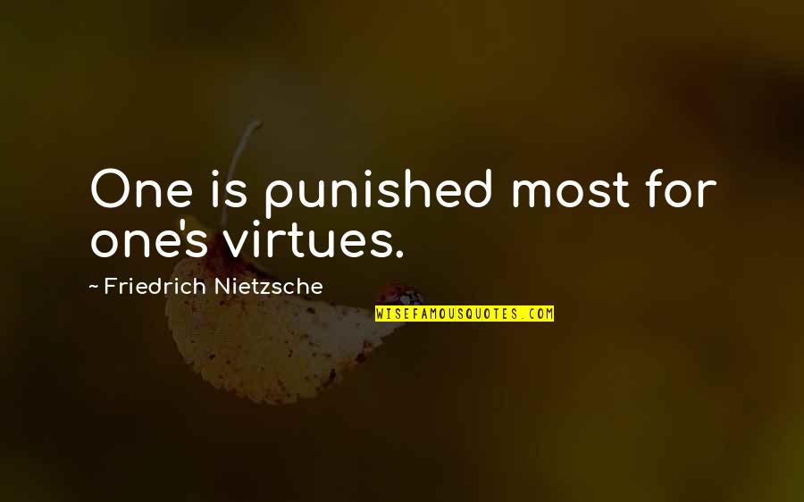 Shenaniganry Quotes By Friedrich Nietzsche: One is punished most for one's virtues.