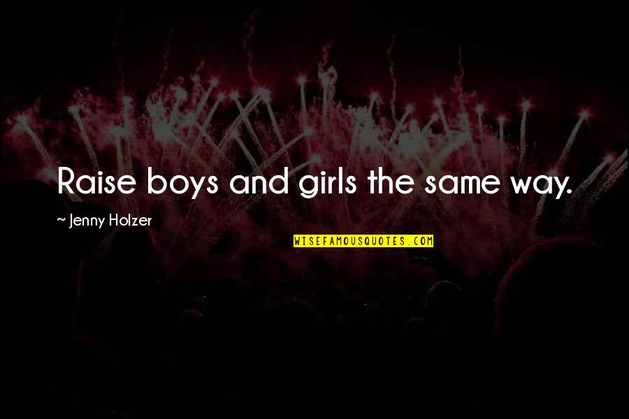 Shenanigans Super Troopers Quotes By Jenny Holzer: Raise boys and girls the same way. Shenanigans Super Troopers Quotes By Jenny Holzer: Raise boys and girls the same way.