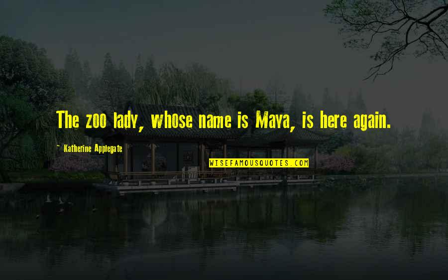 Shenawy Quotes By Katherine Applegate: The zoo lady, whose name is Maya, is Shenawy Quotes By Katherine Applegate: The zoo lady, whose name is Maya, is