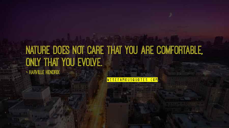 Shenberger Construction Quotes By Harville Hendrix: Nature does not care that you are comfortable, Shenberger Construction Quotes By Harville Hendrix: Nature does not care that you are comfortable,