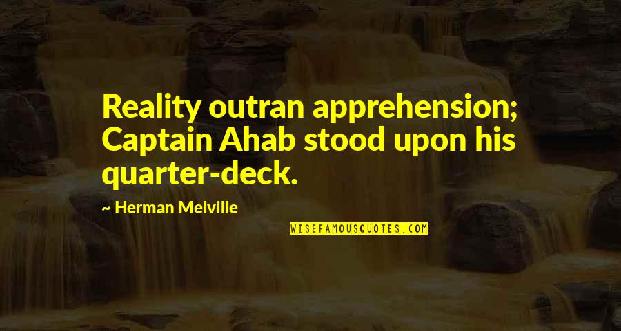 Shenberger Construction Quotes By Herman Melville: Reality outran apprehension; Captain Ahab stood upon his Shenberger Construction Quotes By Herman Melville: Reality outran apprehension; Captain Ahab stood upon his
