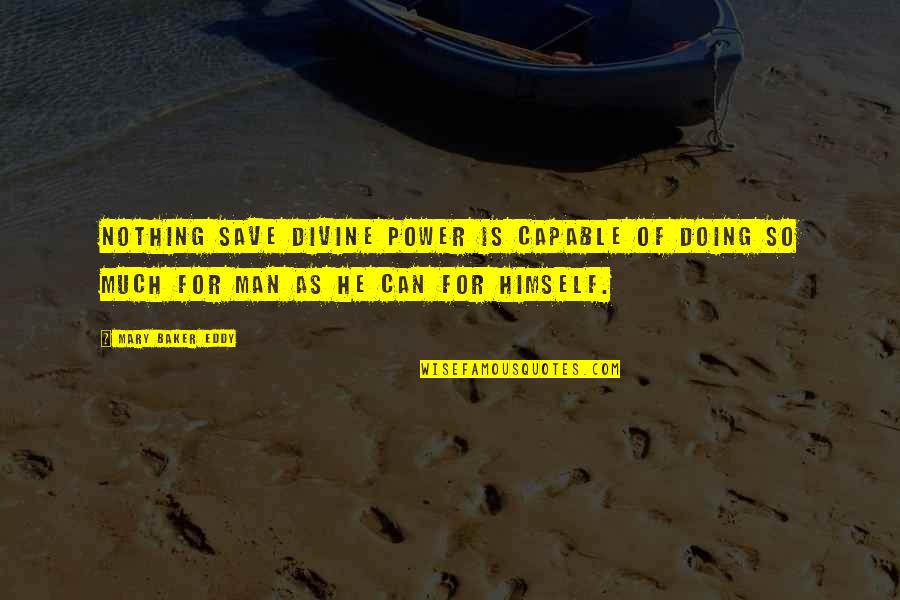 Shenberger Construction Quotes By Mary Baker Eddy: Nothing save divine power is capable of doing Shenberger Construction Quotes By Mary Baker Eddy: Nothing save divine power is capable of doing