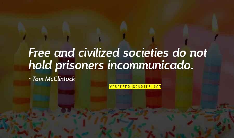 Shenberger Contracting Quotes By Tom McClintock: Free and civilized societies do not hold prisoners