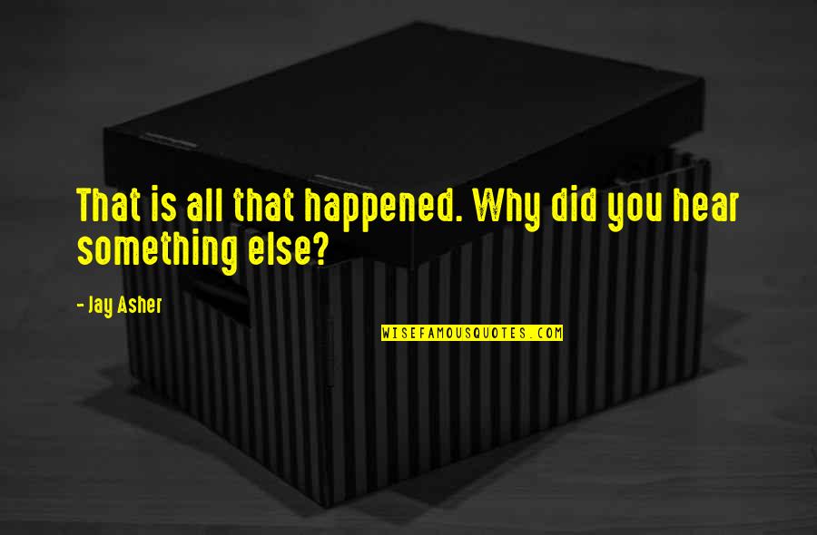 Shenberger Plastering Quotes By Jay Asher: That is all that happened. Why did you