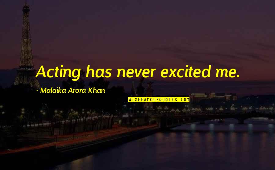 Shendetesia Quotes By Malaika Arora Khan: Acting has never excited me.