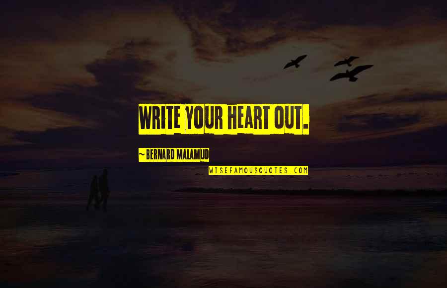 Shenean Teal Quotes By Bernard Malamud: Write your heart out. Shenean Teal Quotes By Bernard Malamud: Write your heart out.