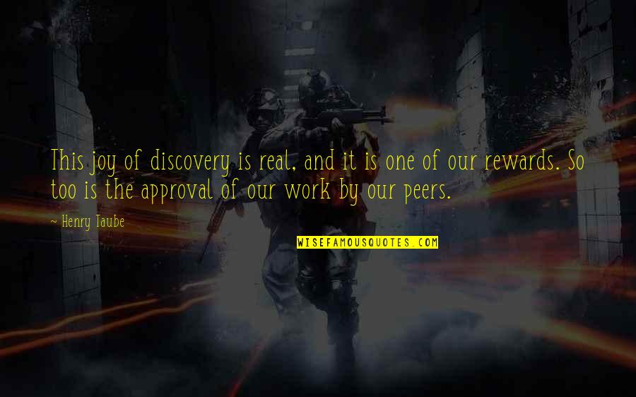 Shenelle Jones Quotes By Henry Taube: This joy of discovery is real, and it Shenelle Jones Quotes By Henry Taube: This joy of discovery is real, and it
