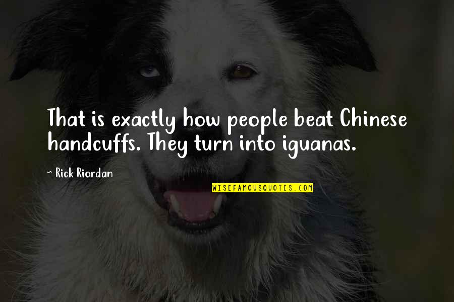 Shenelle Jones Quotes By Rick Riordan: That is exactly how people beat Chinese handcuffs.