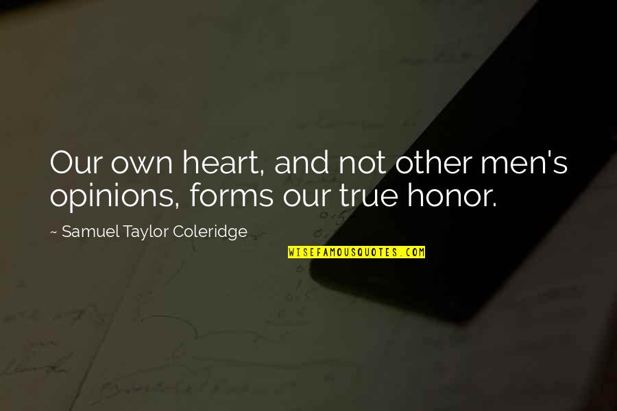 Shenelle Jones Quotes By Samuel Taylor Coleridge: Our own heart, and not other men's opinions, Shenelle Jones Quotes By Samuel Taylor Coleridge: Our own heart, and not other men's opinions,
