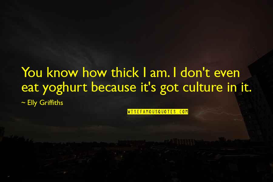 Sheneman Covid Quotes By Elly Griffiths: You know how thick I am. I don't