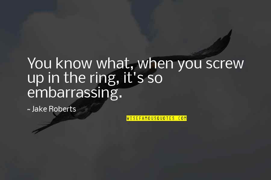 Sheneman Covid Quotes By Jake Roberts: You know what, when you screw up in
