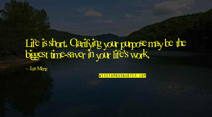 Shenetta Malkia Quotes By Jon Mertz: Life is short. Clarifying your purpose may be Shenetta Malkia Quotes By Jon Mertz: Life is short. Clarifying your purpose may be