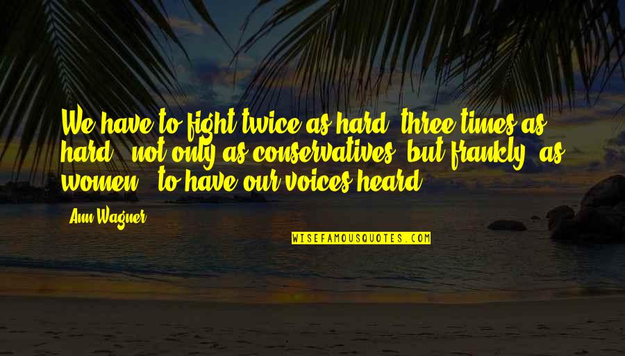 Sheng Quotes By Ann Wagner: We have to fight twice as hard, three