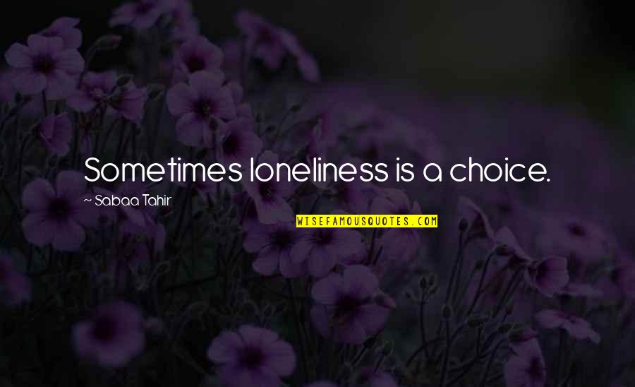 Shengelia Stats Quotes By Sabaa Tahir: Sometimes loneliness is a choice.