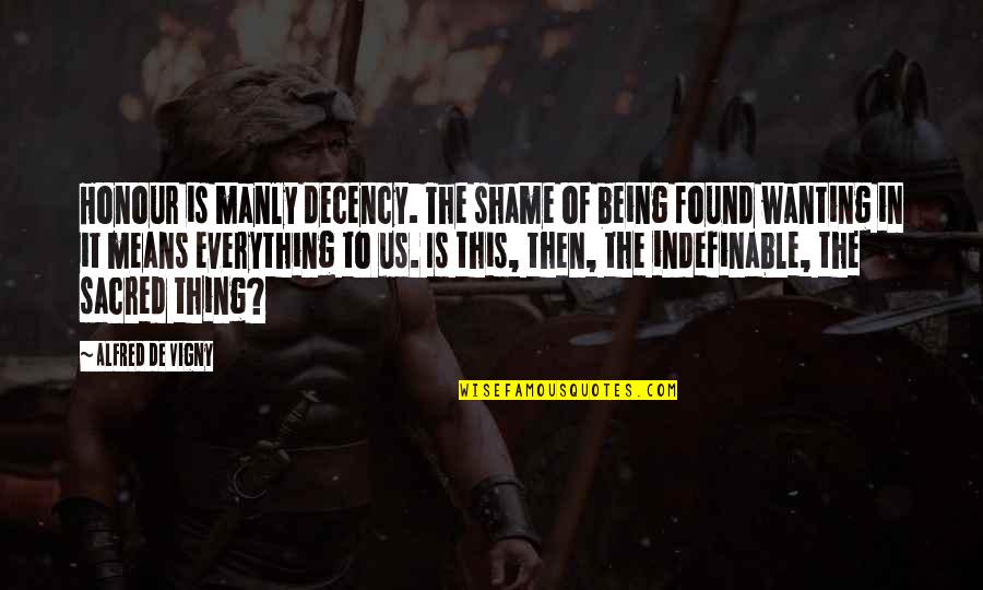 Shengxiangzhen Quotes By Alfred De Vigny: Honour is manly decency. The shame of being Shengxiangzhen Quotes By Alfred De Vigny: Honour is manly decency. The shame of being