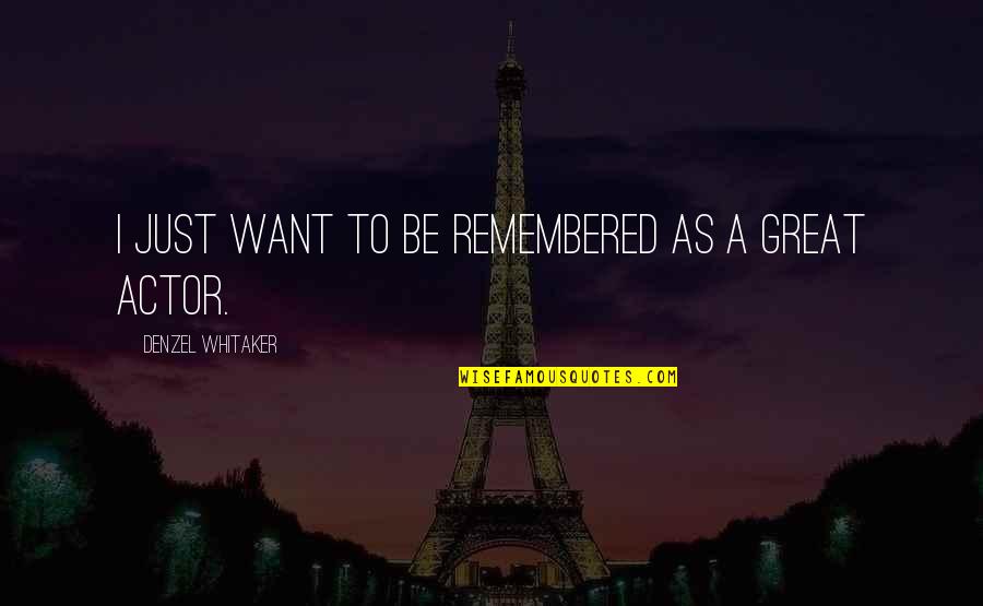 Shengxiangzhen Quotes By Denzel Whitaker: I just want to be remembered as a Shengxiangzhen Quotes By Denzel Whitaker: I just want to be remembered as a