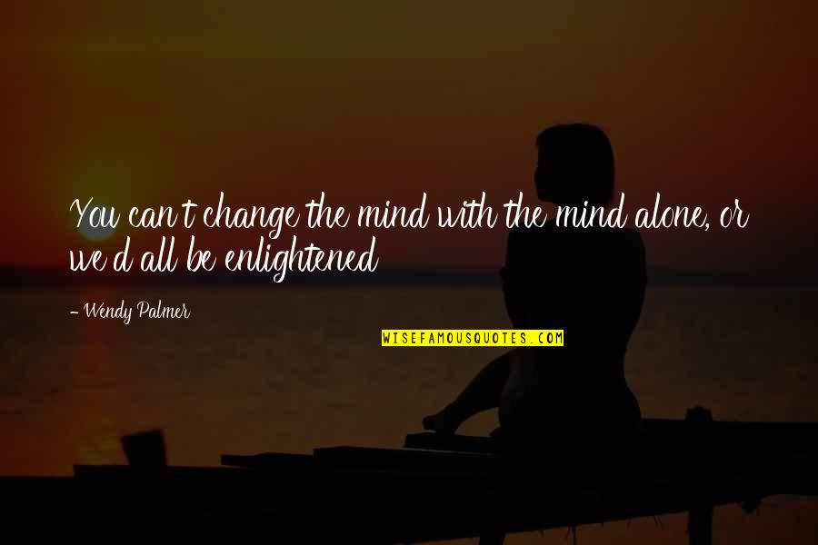 Shengxiangzhen Quotes By Wendy Palmer: You can't change the mind with the mind