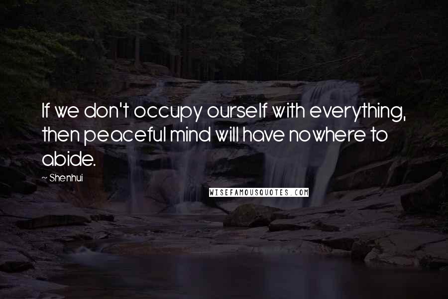 Shenhui quotes: If we don't occupy ourself with everything, then peaceful mind will have nowhere to abide.