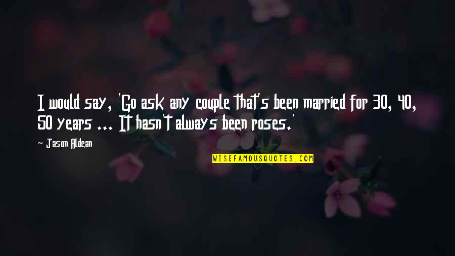 Sheni Saxli Quotes By Jason Aldean: I would say, 'Go ask any couple that's Sheni Saxli Quotes By Jason Aldean: I would say, 'Go ask any couple that's
