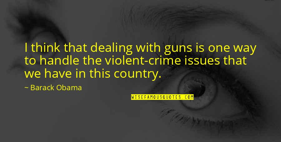 Shenia Fundora Quotes By Barack Obama: I think that dealing with guns is one Shenia Fundora Quotes By Barack Obama: I think that dealing with guns is one