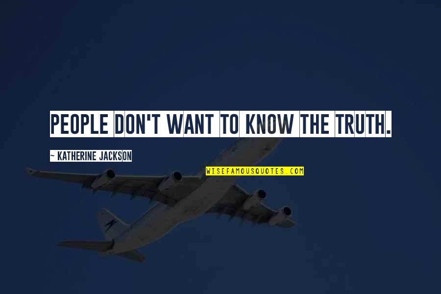 Shenia Fundora Quotes By Katherine Jackson: People don't want to know the truth. Shenia Fundora Quotes By Katherine Jackson: People don't want to know the truth.