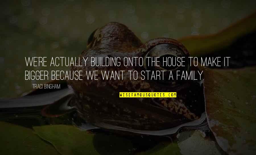 Shenia Fundora Quotes By Traci Bingham: We're actually building onto the house to make Shenia Fundora Quotes By Traci Bingham: We're actually building onto the house to make