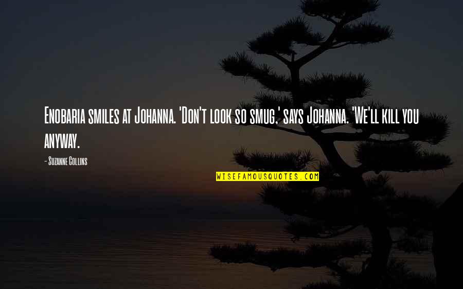 Shenika Smith Quotes By Suzanne Collins: Enobaria smiles at Johanna. 'Don't look so smug,' Shenika Smith Quotes By Suzanne Collins: Enobaria smiles at Johanna. 'Don't look so smug,'