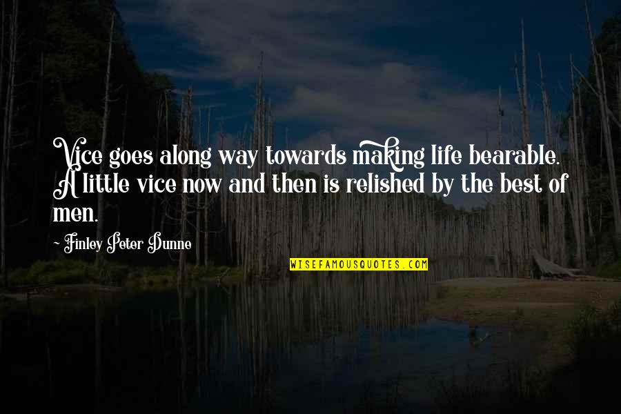 Shenington Quotes By Finley Peter Dunne: Vice goes along way towards making life bearable. Shenington Quotes By Finley Peter Dunne: Vice goes along way towards making life bearable.