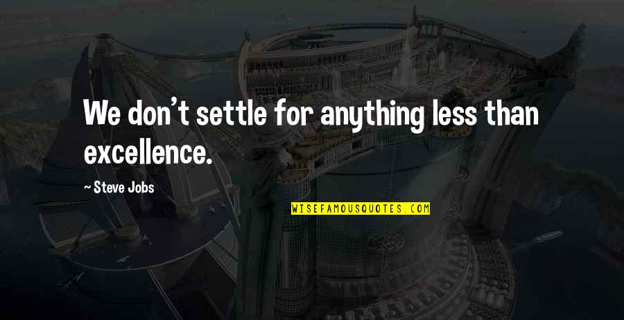 Shenington Quotes By Steve Jobs: We don't settle for anything less than excellence. Shenington Quotes By Steve Jobs: We don't settle for anything less than excellence.