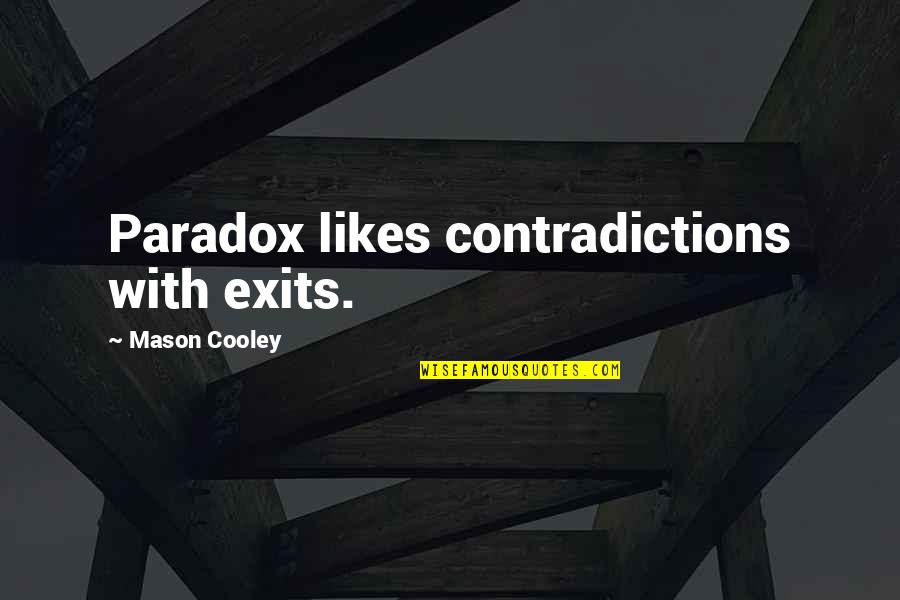 Shenipsit Quotes By Mason Cooley: Paradox likes contradictions with exits. Shenipsit Quotes By Mason Cooley: Paradox likes contradictions with exits.
