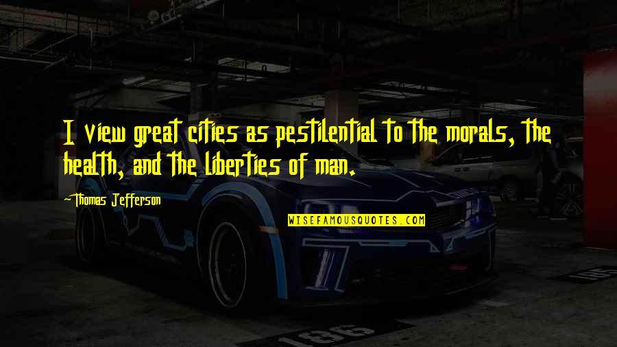 Shenipsit Quotes By Thomas Jefferson: I view great cities as pestilential to the