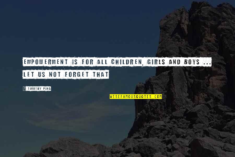 Sheniqua Johnson Quotes By Timothy Pina: Empowerment is for all children, girls and boys