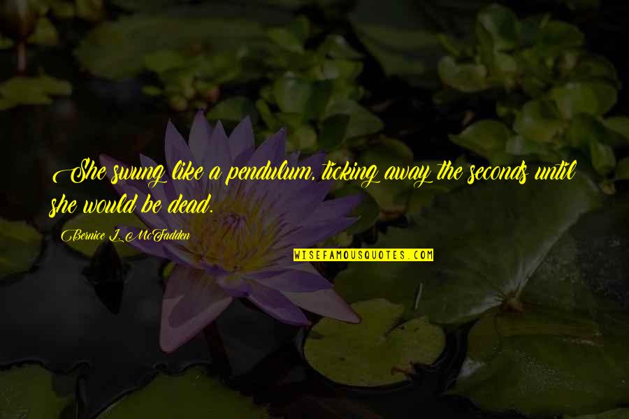 Shenise Howard Quotes By Bernice L. McFadden: She swung like a pendulum, ticking away the Shenise Howard Quotes By Bernice L. McFadden: She swung like a pendulum, ticking away the