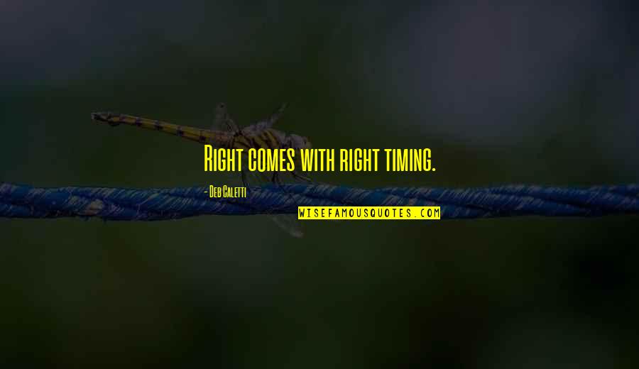 Shenise Johnson Quotes By Deb Caletti: Right comes with right timing. Shenise Johnson Quotes By Deb Caletti: Right comes with right timing.