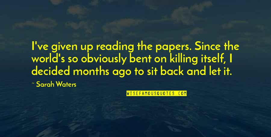 Sheniz Quotes By Sarah Waters: I've given up reading the papers. Since the