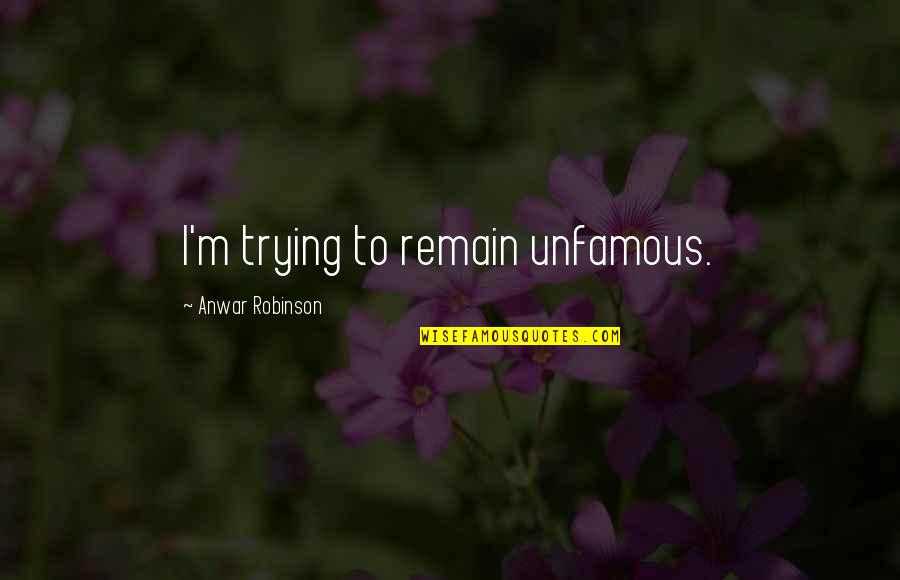 Shennel Aris Quotes By Anwar Robinson: I'm trying to remain unfamous. Shennel Aris Quotes By Anwar Robinson: I'm trying to remain unfamous.