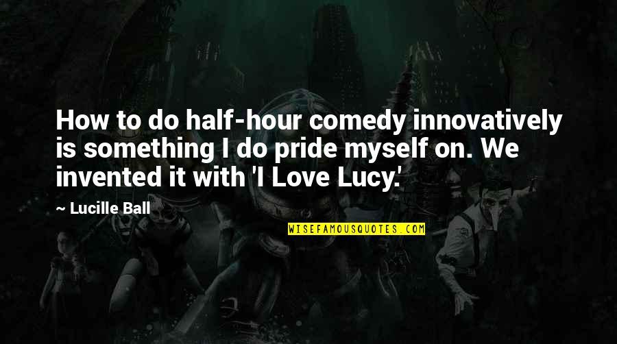 Shennel Gardner Quotes By Lucille Ball: How to do half-hour comedy innovatively is something Shennel Gardner Quotes By Lucille Ball: How to do half-hour comedy innovatively is something