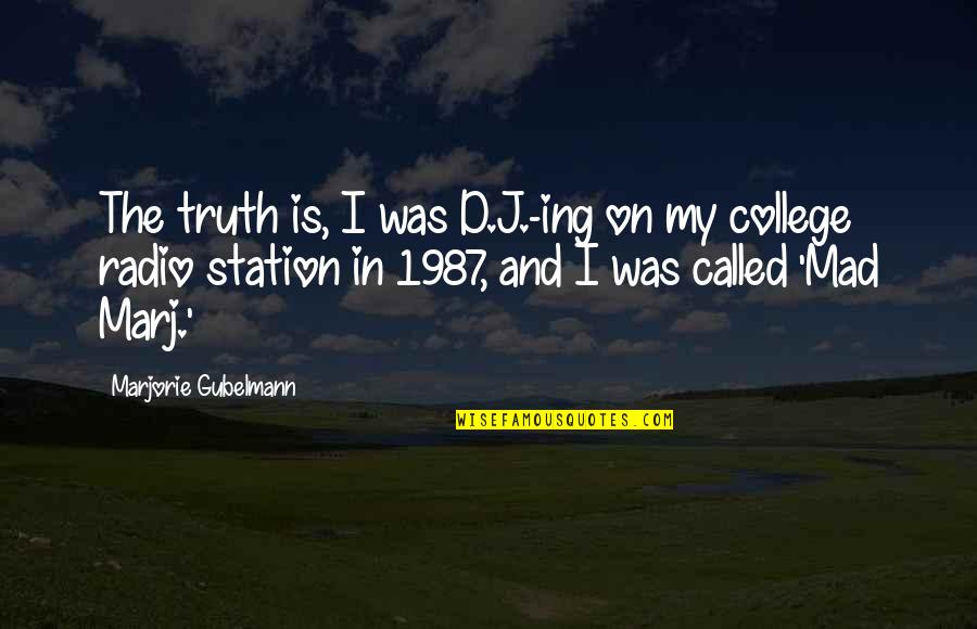 Shennel Gardner Quotes By Marjorie Gubelmann: The truth is, I was D.J.-ing on my Shennel Gardner Quotes By Marjorie Gubelmann: The truth is, I was D.J.-ing on my