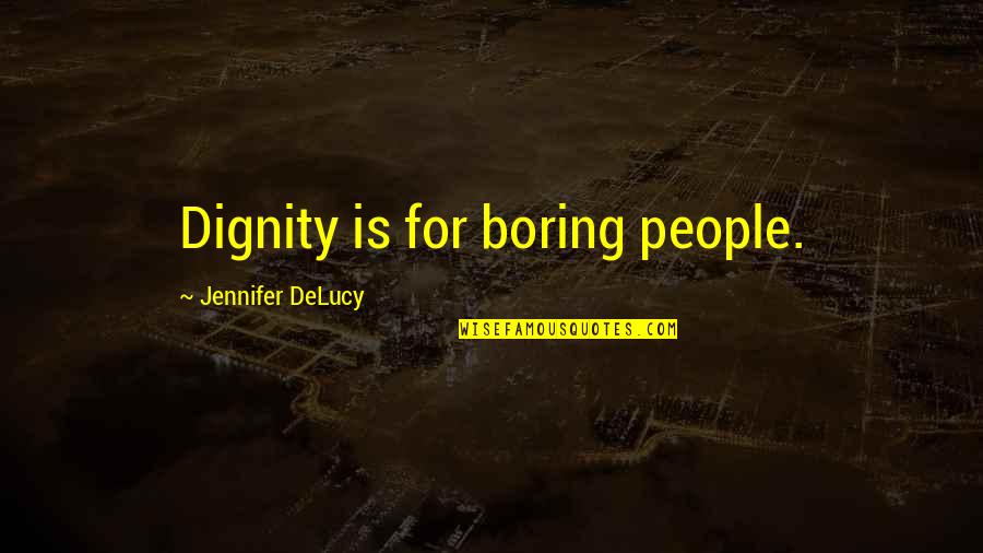 Shenoy Md Quotes By Jennifer DeLucy: Dignity is for boring people. Shenoy Md Quotes By Jennifer DeLucy: Dignity is for boring people.