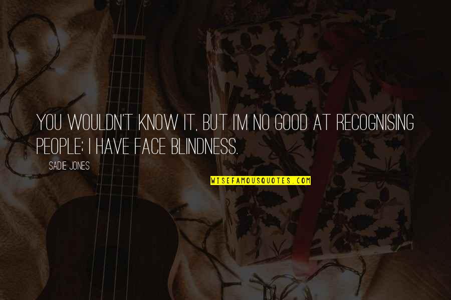 Shenoy Md Quotes By Sadie Jones: You wouldn't know it, but I'm no good